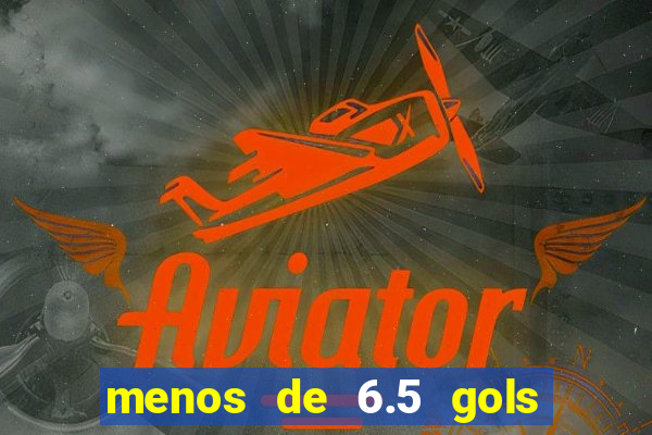 menos de 6.5 gols o que significa